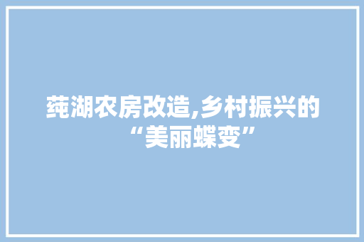 莼湖农房改造,乡村振兴的“美丽蝶变”