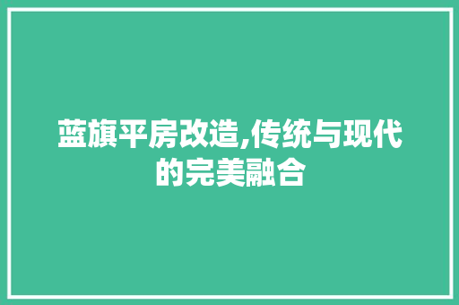 蓝旗平房改造,传统与现代的完美融合