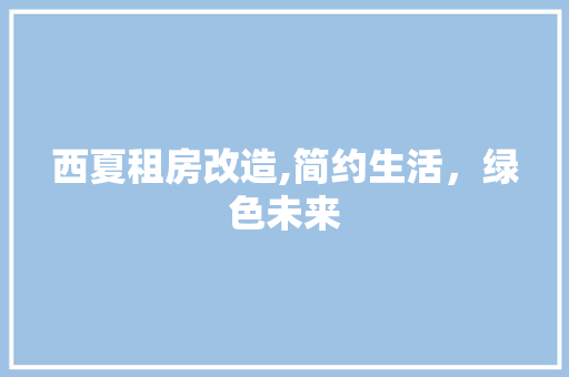 西夏租房改造,简约生活，绿色未来