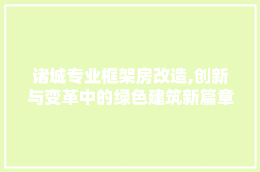诸城专业框架房改造,创新与变革中的绿色建筑新篇章