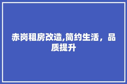赤岗租房改造,简约生活，品质提升