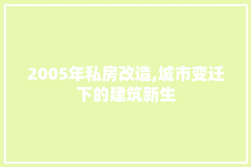 2005年私房改造,城市变迁下的建筑新生