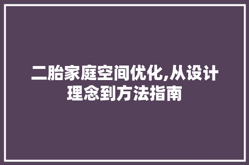 二胎家庭空间优化,从设计理念到方法指南