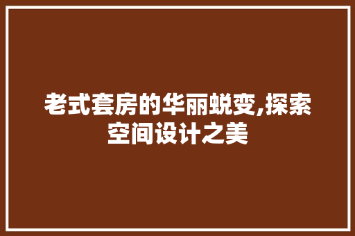 老式套房的华丽蜕变,探索空间设计之美
