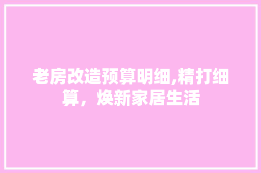 老房改造预算明细,精打细算，焕新家居生活