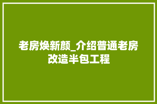 老房焕新颜_介绍普通老房改造半包工程