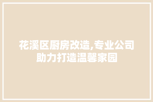 花溪区厨房改造,专业公司助力打造温馨家园