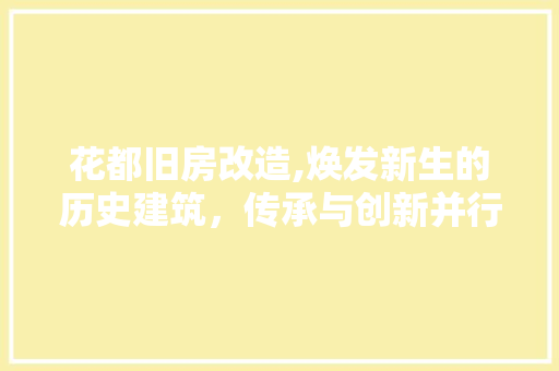花都旧房改造,焕发新生的历史建筑，传承与创新并行
