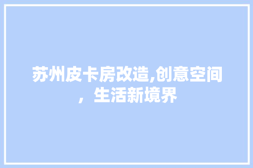 苏州皮卡房改造,创意空间，生活新境界