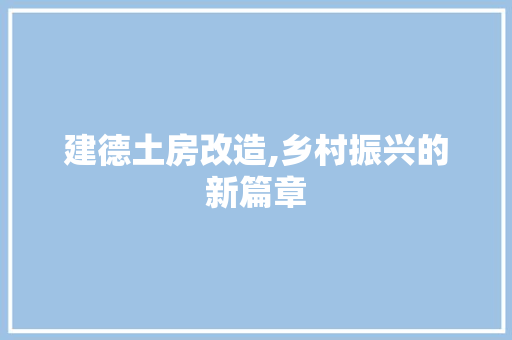 建德土房改造,乡村振兴的新篇章