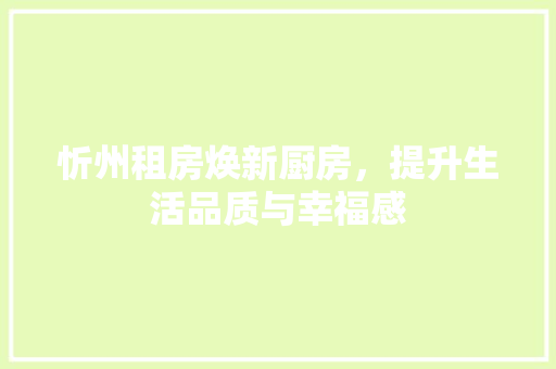 忻州租房焕新厨房，提升生活品质与幸福感