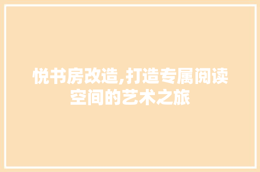 悦书房改造,打造专属阅读空间的艺术之旅