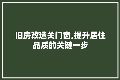 旧房改造关门窗,提升居住品质的关键一步