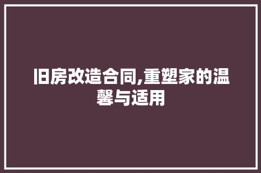 旧房改造合同,重塑家的温馨与适用