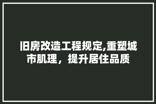 旧房改造工程规定,重塑城市肌理，提升居住品质