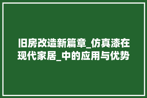 旧房改造新篇章_仿真漆在现代家居_中的应用与优势