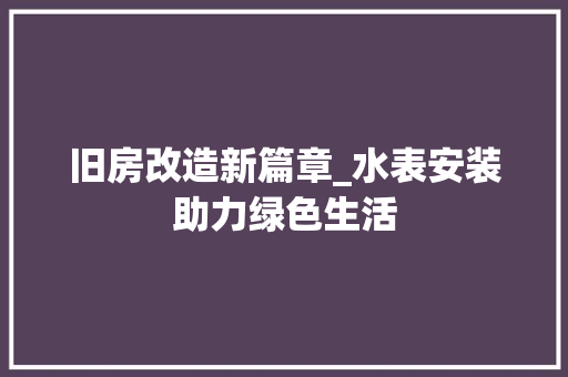 旧房改造新篇章_水表安装助力绿色生活