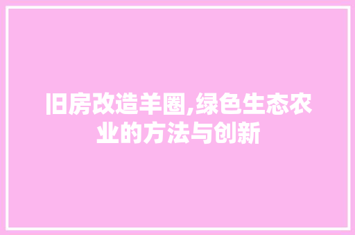 旧房改造羊圈,绿色生态农业的方法与创新