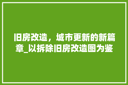 旧房改造，城市更新的新篇章_以拆除旧房改造图为鉴