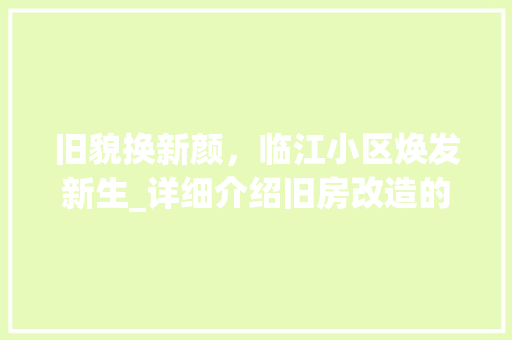 旧貌换新颜，临江小区焕发新生_详细介绍旧房改造的奇迹