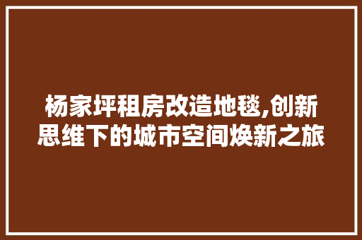 杨家坪租房改造地毯,创新思维下的城市空间焕新之旅