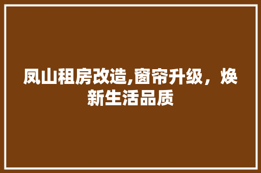 凤山租房改造,窗帘升级，焕新生活品质