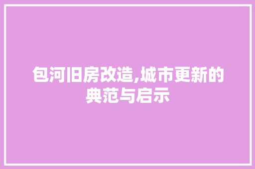包河旧房改造,城市更新的典范与启示