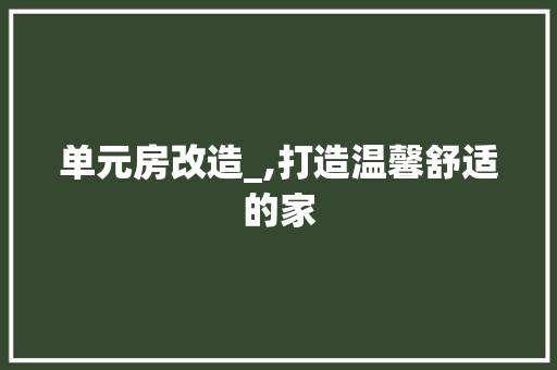 单元房改造_,打造温馨舒适的家