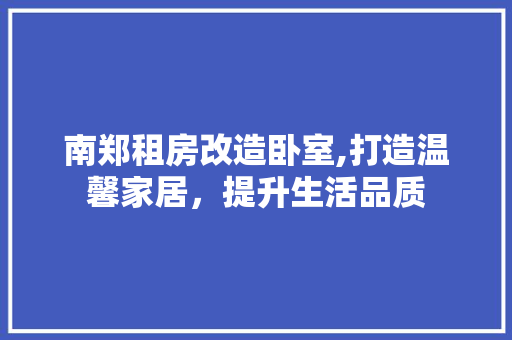 南郑租房改造卧室,打造温馨家居，提升生活品质