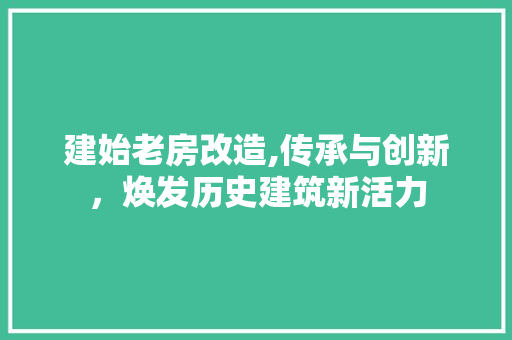 建始老房改造,传承与创新，焕发历史建筑新活力