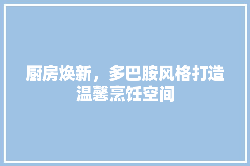 厨房焕新，多巴胺风格打造温馨烹饪空间