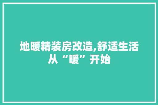 地暖精装房改造,舒适生活从“暖”开始