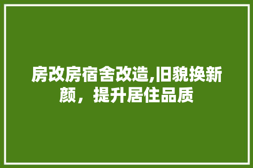 房改房宿舍改造,旧貌换新颜，提升居住品质