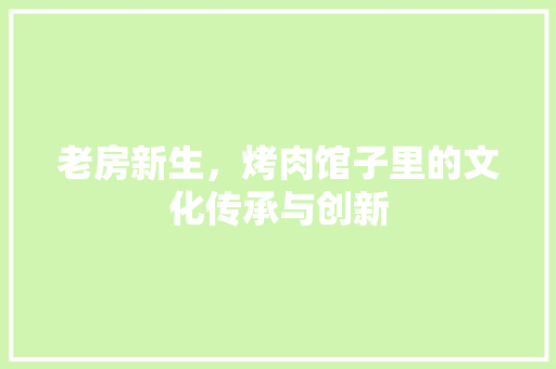 老房新生，烤肉馆子里的文化传承与创新