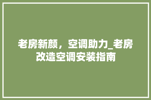老房新颜，空调助力_老房改造空调安装指南
