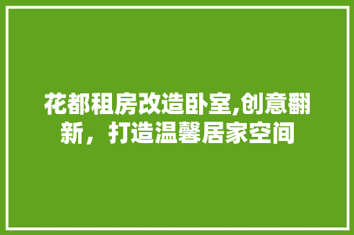 花都租房改造卧室,创意翻新，打造温馨居家空间