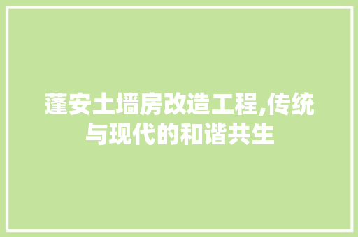 蓬安土墙房改造工程,传统与现代的和谐共生