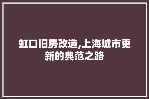 虹口旧房改造,上海城市更新的典范之路