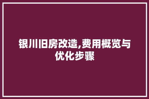 银川旧房改造,费用概览与优化步骤