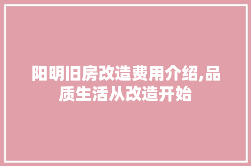 阳明旧房改造费用介绍,品质生活从改造开始