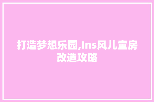打造梦想乐园,Ins风儿童房改造攻略