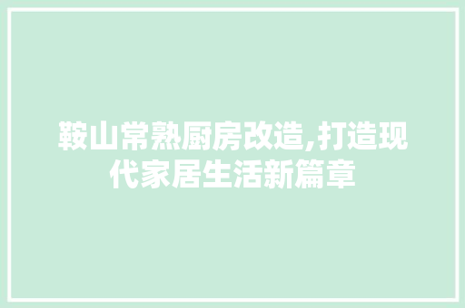 鞍山常熟厨房改造,打造现代家居生活新篇章