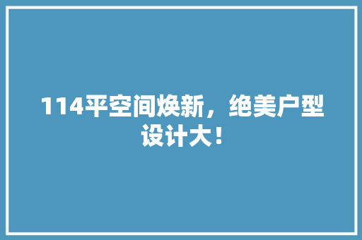 114平空间焕新，绝美户型设计大！