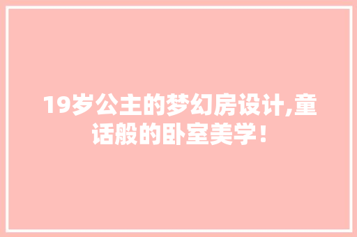 19岁公主的梦幻房设计,童话般的卧室美学！