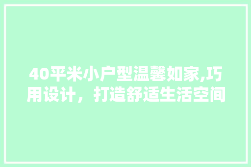 40平米小户型温馨如家,巧用设计，打造舒适生活空间