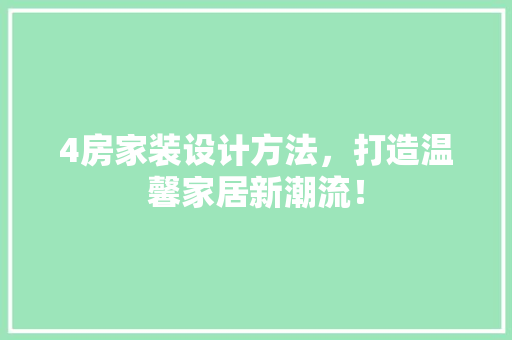 4房家装设计方法，打造温馨家居新潮流！