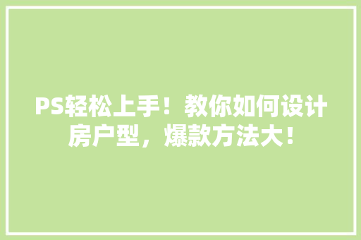PS轻松上手！教你如何设计房户型，爆款方法大！