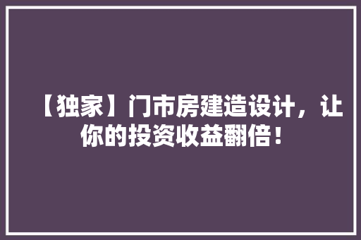 【独家】门市房建造设计，让你的投资收益翻倍！