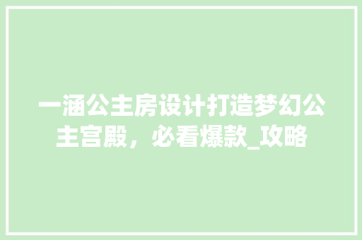 一涵公主房设计打造梦幻公主宫殿，必看爆款_攻略
