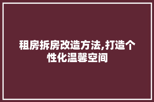 租房拆房改造方法,打造个性化温馨空间
